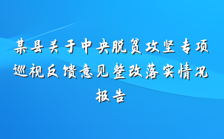 某县关于中央脱贫攻坚专项巡视反馈意见整改落实情况报告