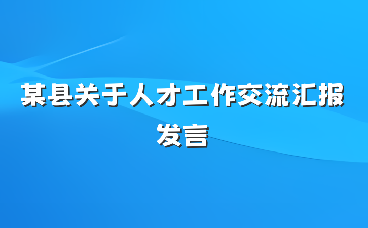 某县关于人才工作交流汇报发言