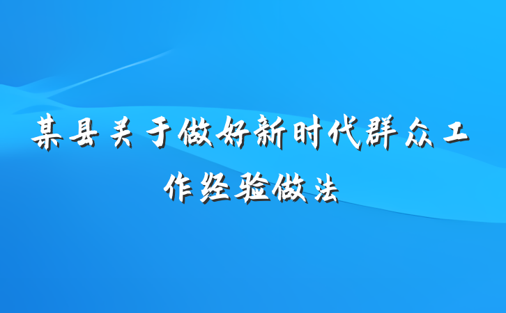某县关于做好新时代群众工作经验做法