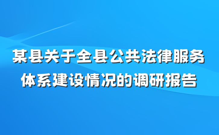 某县关于全县公共法律服务体系建设情况的调研报告