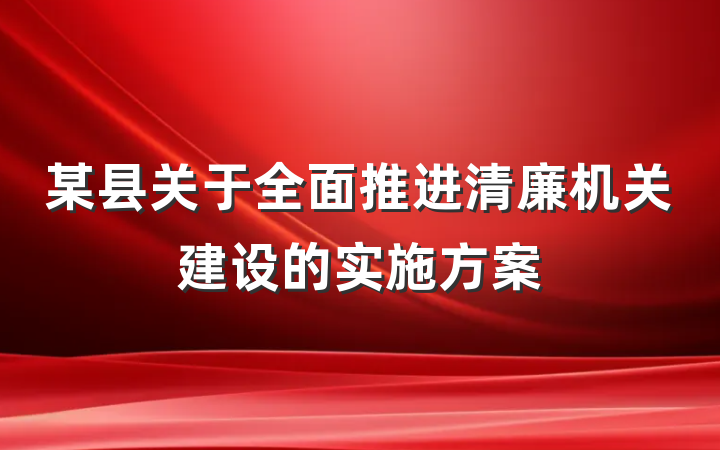 某县关于全面推进清廉机关建设的实施方案