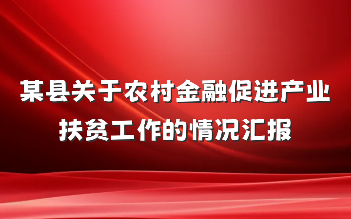 某县关于农村金融促进产业扶贫工作的情况汇报