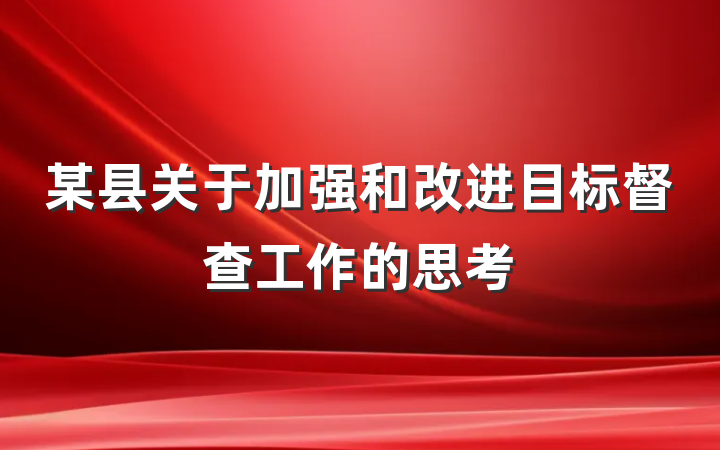 某县关于加强和改进目标督查工作的思考