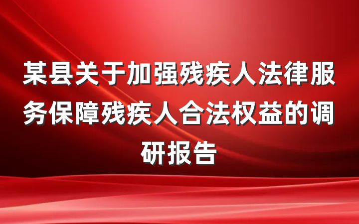 某县关于加强残疾人法律服务保障残疾人合法权益的调研报告