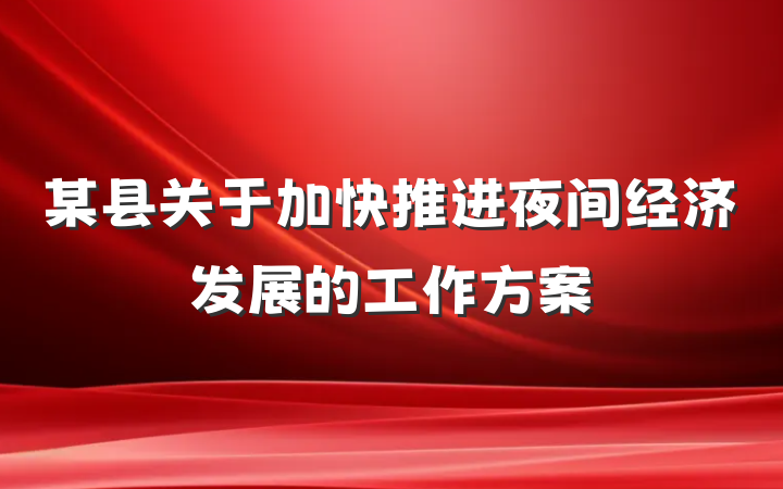 某县关于加快推进夜间经济发展的工作方案