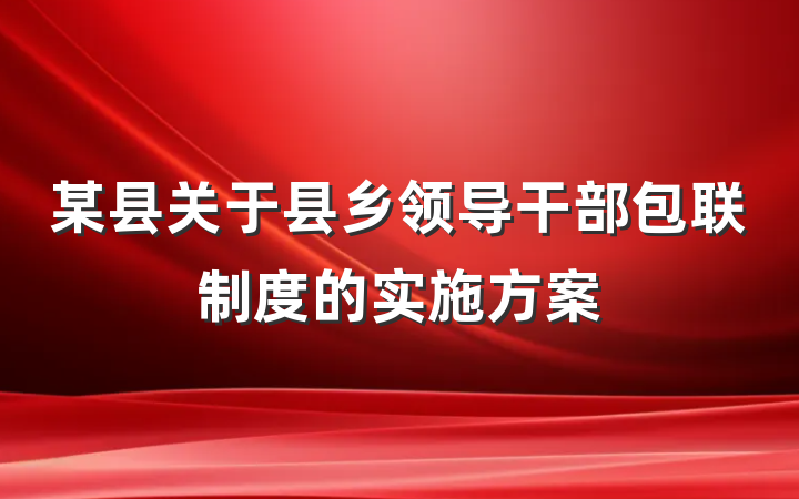 某县关于县乡领导干部包联制度的实施方案