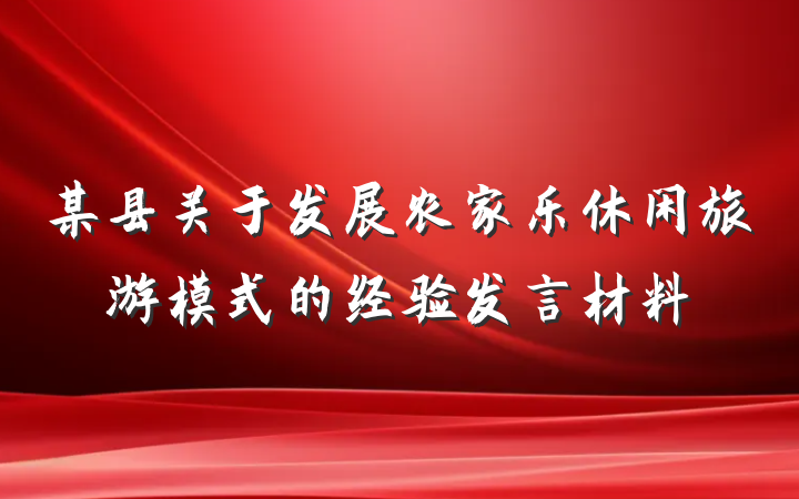 某县关于发展农家乐休闲旅游模式的经验发言材料