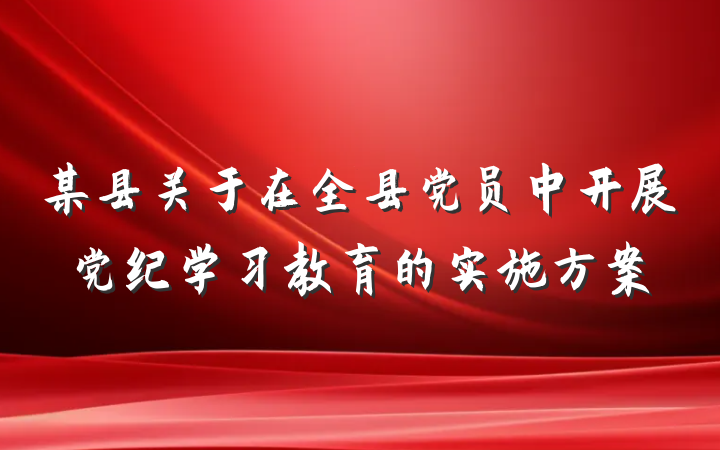 某县关于在全县党员中开展党纪学习教育的实施方案