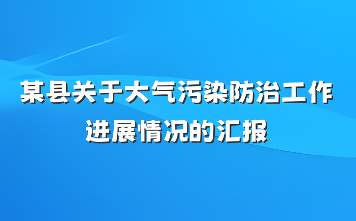 某县关于大气污染防治工作进展情况的汇报