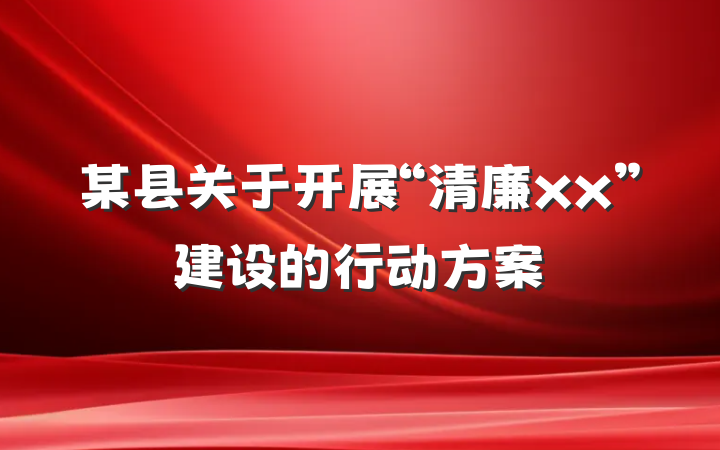 某县关于开展“清廉xx”建设的行动方案