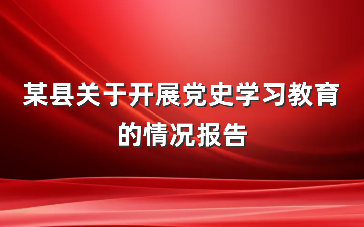 某县关于开展党史学习教育的情况报告