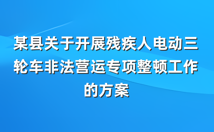 某县关于开展残疾人电动三轮车非法营运专项整顿工作的方案