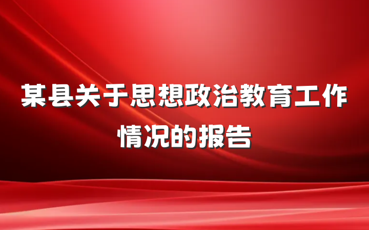 某县关于思想政治教育工作情况的报告