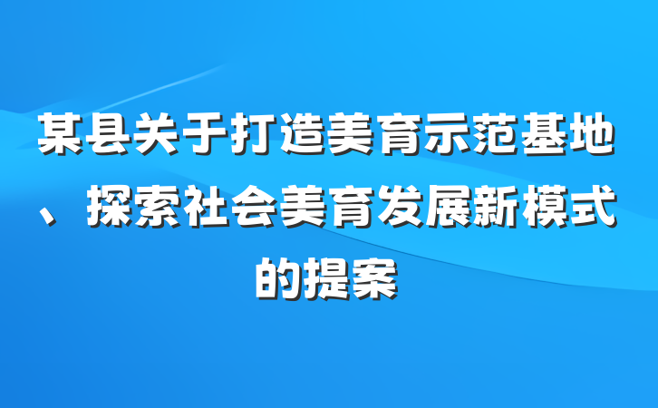 某县关于打造美育示范基地、探索社会美育发展新模式的提案