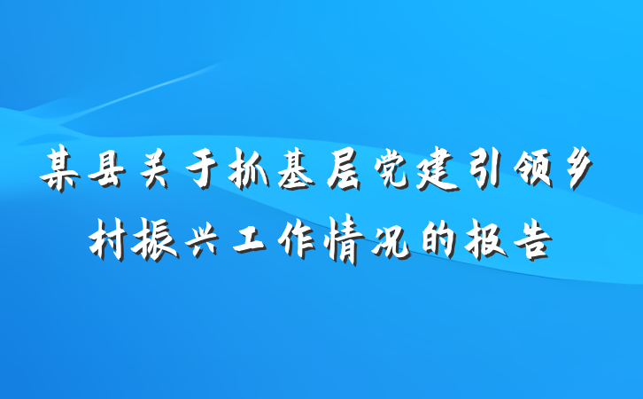 某县关于抓基层党建引领乡村振兴工作情况的报告