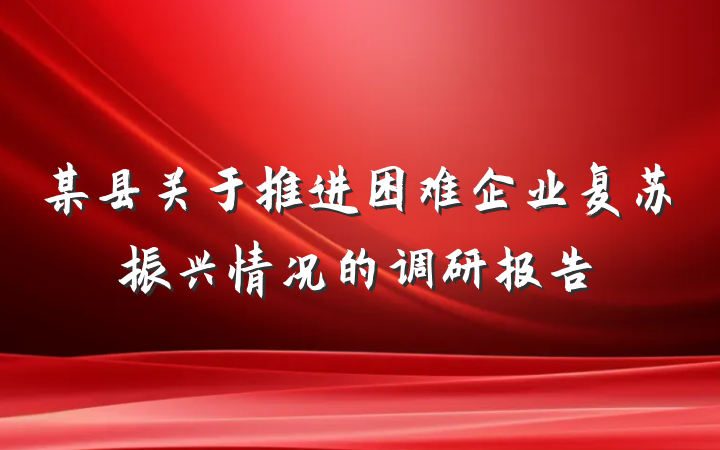 某县关于推进困难企业复苏振兴情况的调研报告