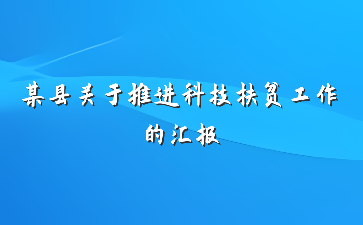 某县关于推进科技扶贫工作的汇报