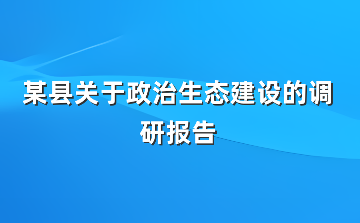 某县关于政治生态建设的调研报告
