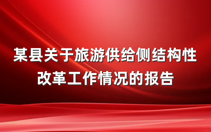 某县关于旅游供给侧结构性改革工作情况的报告
