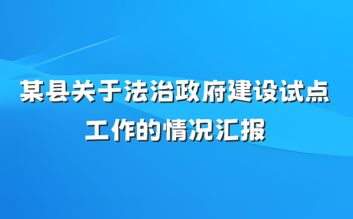 某县关于法治政府建设试点工作的情况汇报