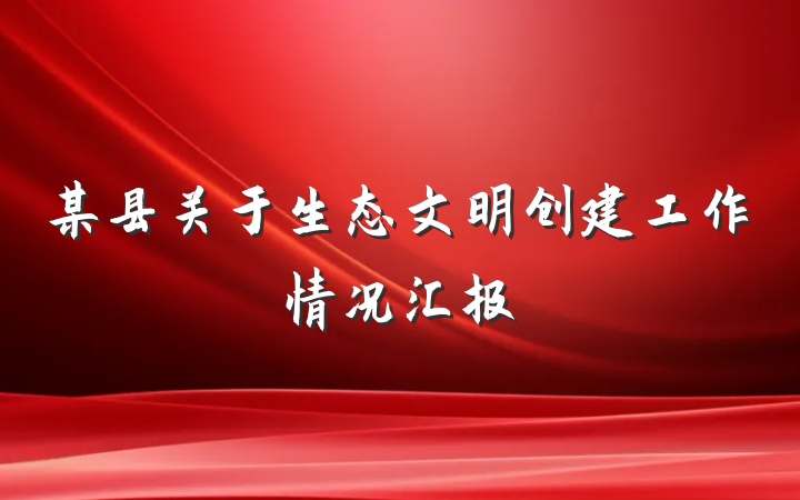 某县关于生态文明创建工作情况汇报