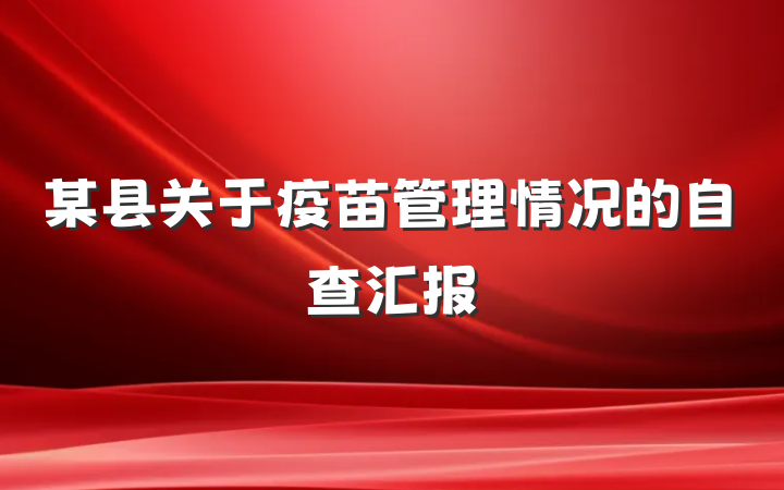某县关于疫苗管理情况的自查汇报