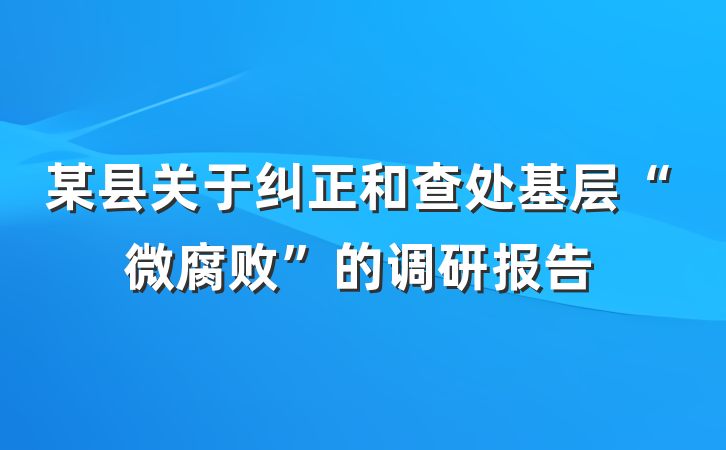 某县关于纠正和查处基层“微腐败”的调研报告