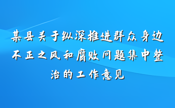 某县关于纵深推进群众身边不正之风和腐败问题集中整治的工作意见