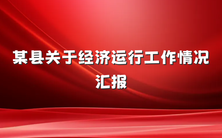 某县关于经济运行工作情况汇报
