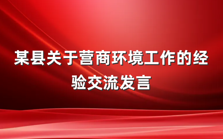 某县关于营商环境工作的经验交流发言