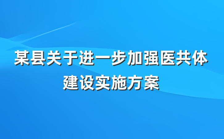 某县关于进一步加强医共体建设实施方案