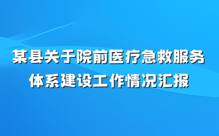 某县关于院前医疗急救服务体系建设工作情况汇报