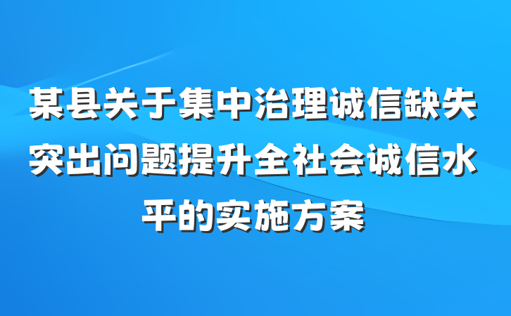 某县关于集中治理诚信缺失突出问题提升全社会诚信水平的实施方案