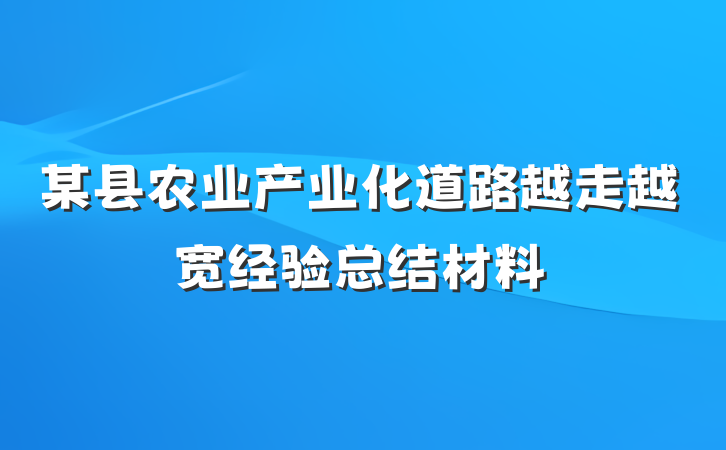 某县农业产业化道路越走越宽经验总结材料