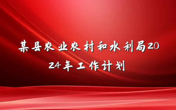 某县农业农村和水利局2024年工作计划