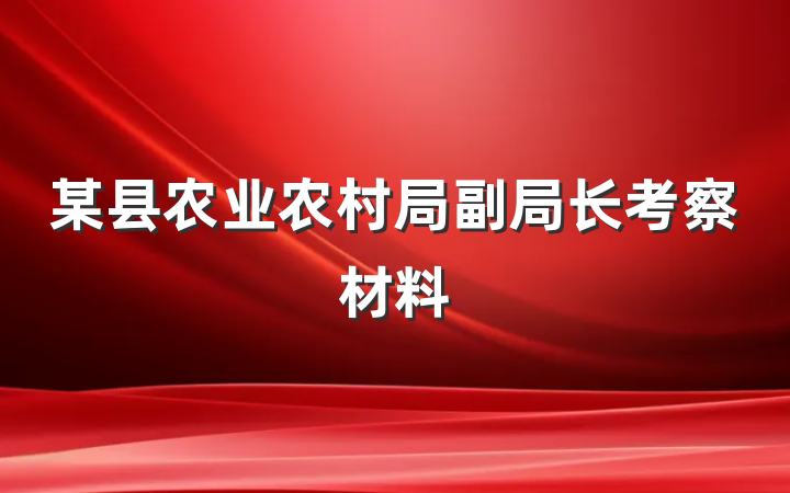 某县农业农村局副局长考察材料