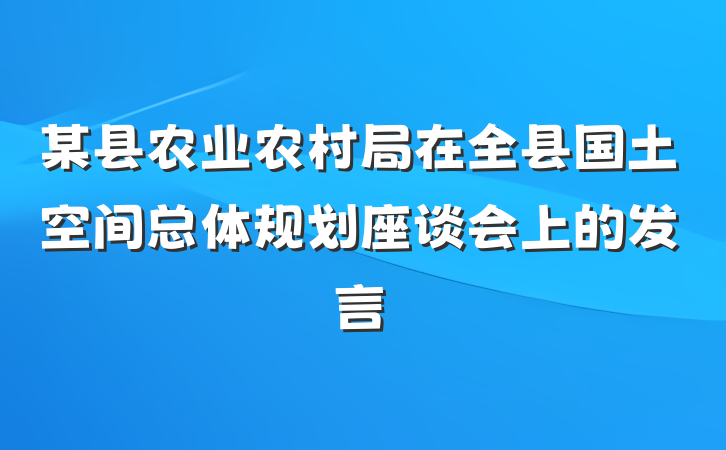 某县农业农村局在全县国土空间总体规划座谈会上的发言