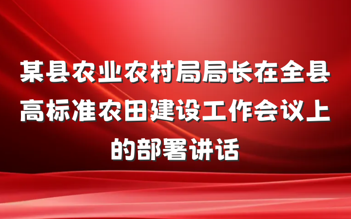 某县农业农村局局长在全县高标准农田建设工作会议上的部署讲话