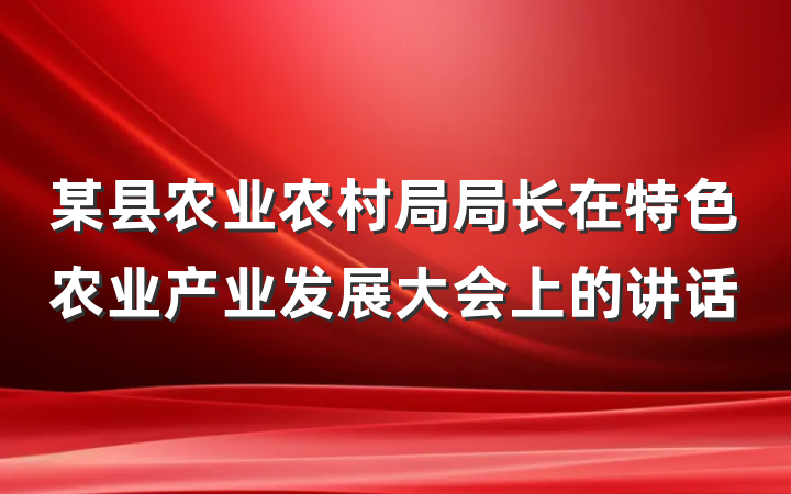 某县农业农村局局长在特色农业产业发展大会上的讲话