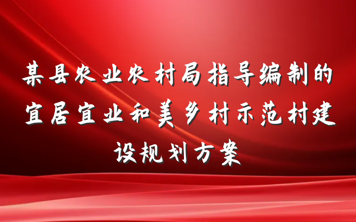 某县农业农村局指导编制的宜居宜业和美乡村示范村建设规划方案