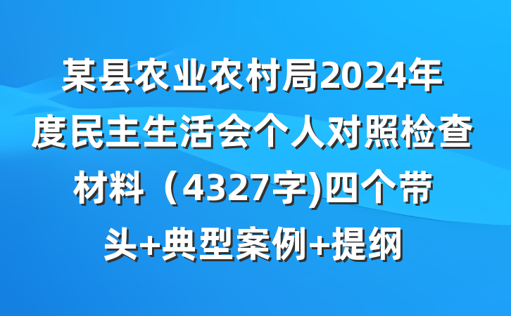 某县农业农村局2024年度民主生活会个人对照检查材料（4327字)四个带头 典型案例 提纲
