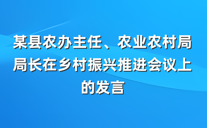 某县农办主任、农业农村局局长在乡村振兴推进会议上的发言