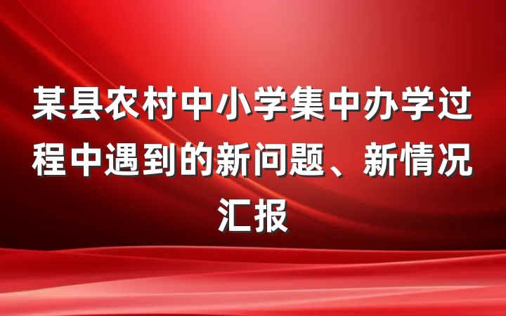 某县农村中小学集中办学过程中遇到的新问题、新情况汇报