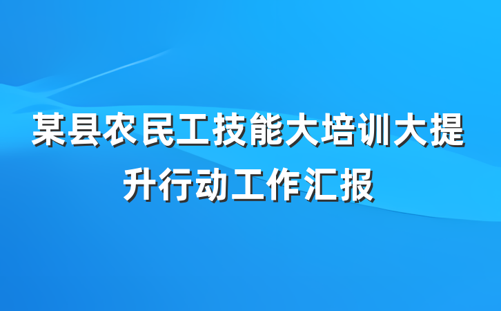 某县农民工技能大培训大提升行动工作汇报