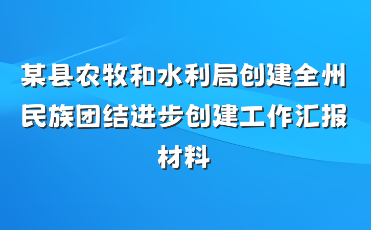 某县农牧和水利局创建全州民族团结进步创建工作汇报材料