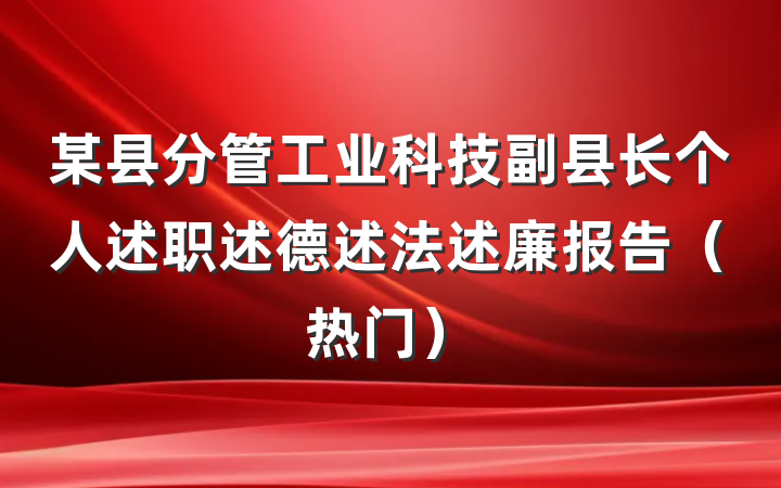 某县分管工业科技副县长个人述职述德述法述廉报告（热门）