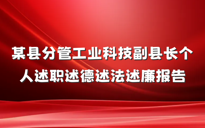 某县分管工业科技副县长个人述职述德述法述廉报告