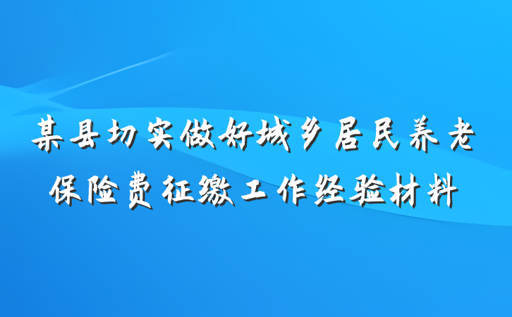 某县切实做好城乡居民养老保险费征缴工作经验材料