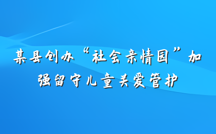 某县创办“社会亲情园”加强留守儿童关爱管护