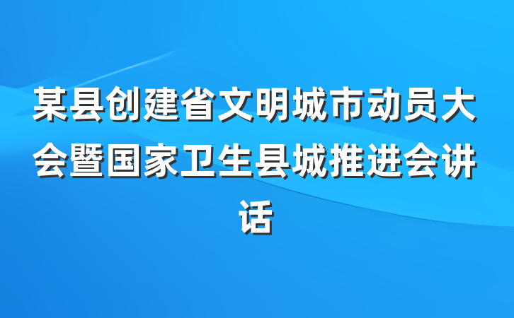 某县创建省文明城市动员大会暨国家卫生县城推进会讲话